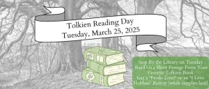 Tolkien reading day is tuesday march 25 2025 Stop by the library on tuesday read us a short passage from your favorite tolkien book get a frodo lives or an i love hobbits button while supplies last